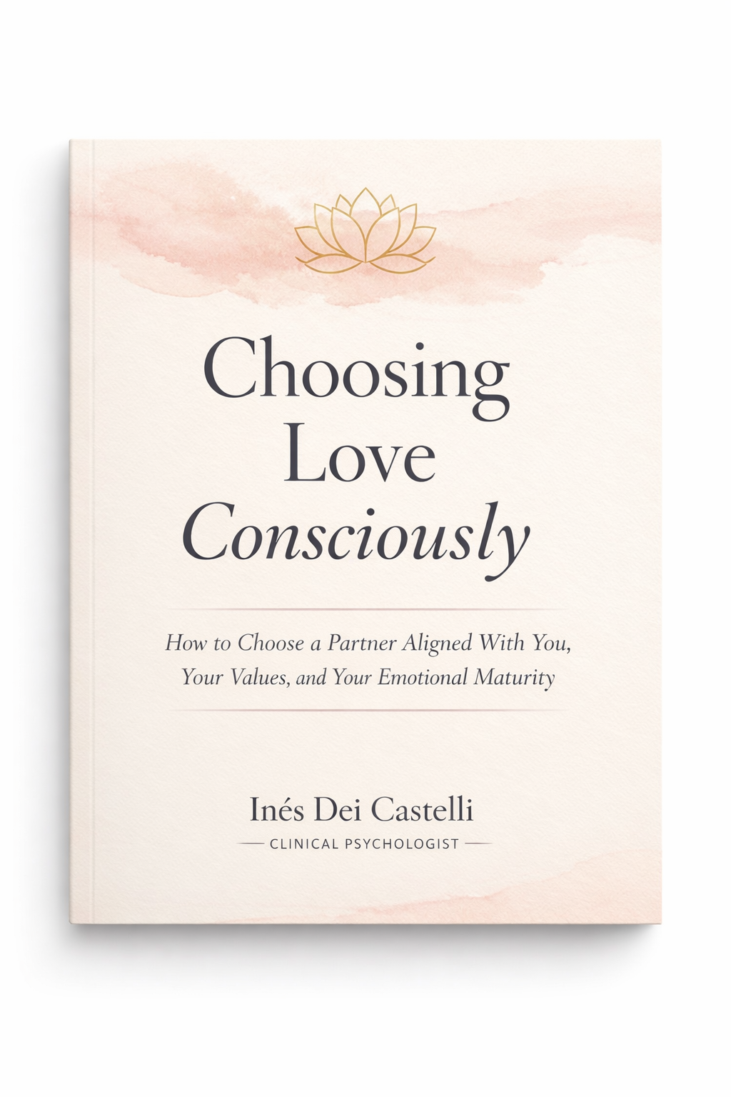 Choosing Love Consciously How to Choose a Partner Aligned With You, Your Values, and Your Emotional Maturity